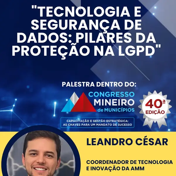 Divulgação da palestra "Tecnologia e Segurança de Dados: Pilares da Proteção na LGPD", com Leandro César, no 40º Congresso Mineiro de Municípios — Expominas, Belo Horizonte, maio de 2025